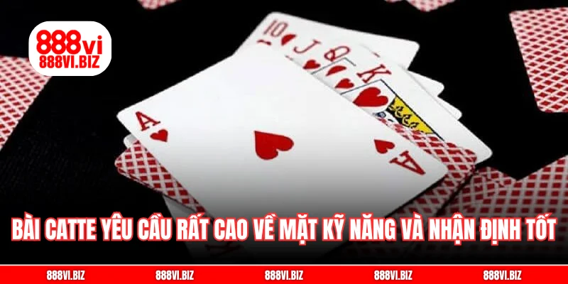 Bài catte yêu cầu rất cao về mặt kỹ năng và nhận định tốt