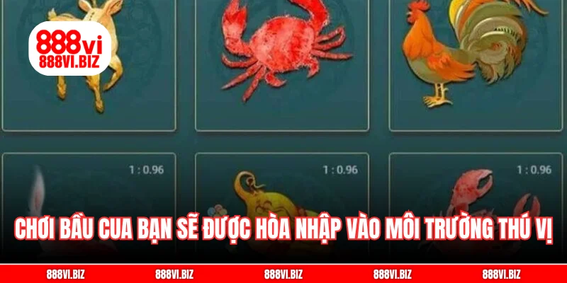 Chơi bầu cua bạn sẽ được hòa nhập vào môi trường thú vị