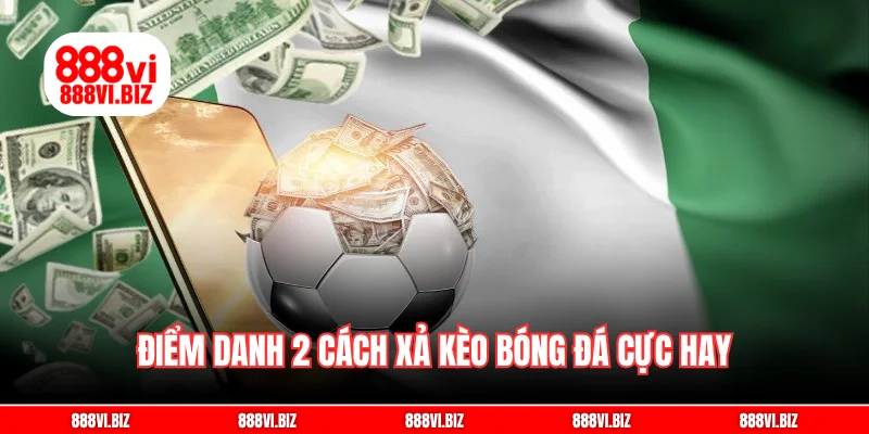 Điểm danh 2 cách xả kèo bóng đá cực hay