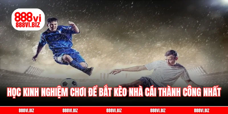 Học kinh nghiệm chơi để bắt kèo nhà cái thành công nhất