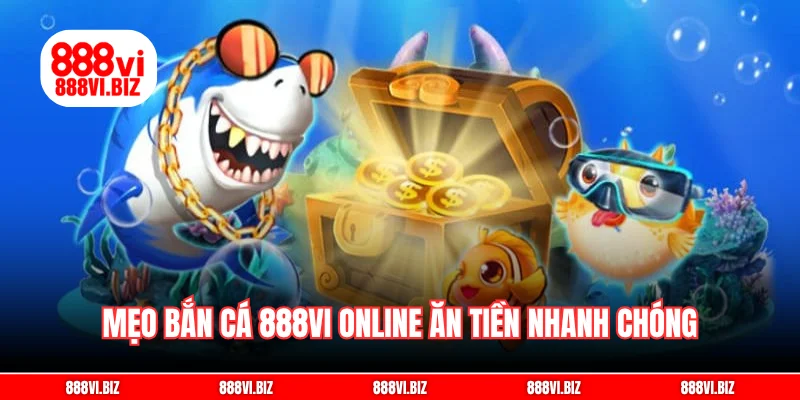 Mẹo bắn cá 888vi online ăn tiền nhanh chóng