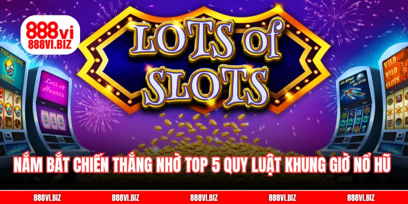 Nắm bắt chiến thắng nhờ top 5 quy luật khung giờ nổ hũ nổ hũ 
