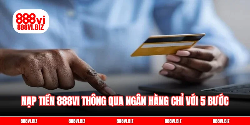 Nạp tiền 888vi thông qua ngân hàng chỉ với 5 bước