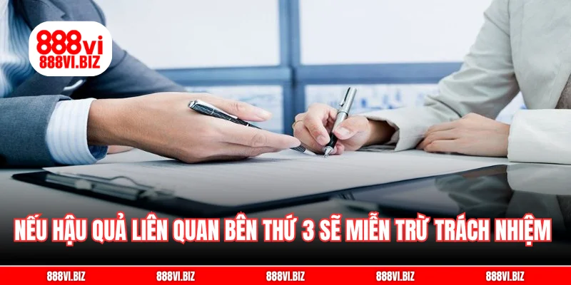 Nếu hậu quả liên quan bên thứ 3 sẽ miễn trừ trách nhiệm 888vi