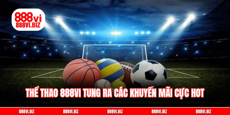 Thể thao 888vi tung ra các khuyến mãi cực hot